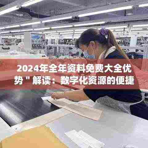 2024年全年资料免费大全优势＂解读：数字化资源的便捷性与广泛性