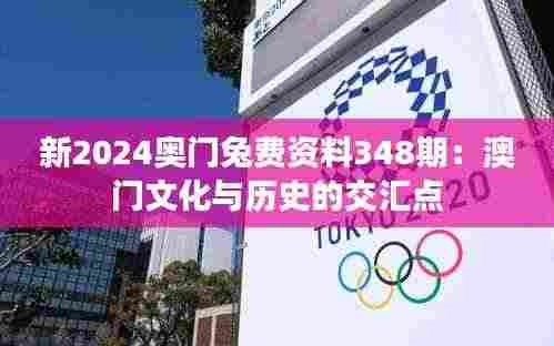 新2024奥门兔费资料348期：澳门文化与历史的交汇点