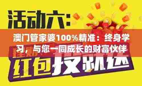 澳门管家婆100%精准:终身学习,与您一同成长的财富伙伴
