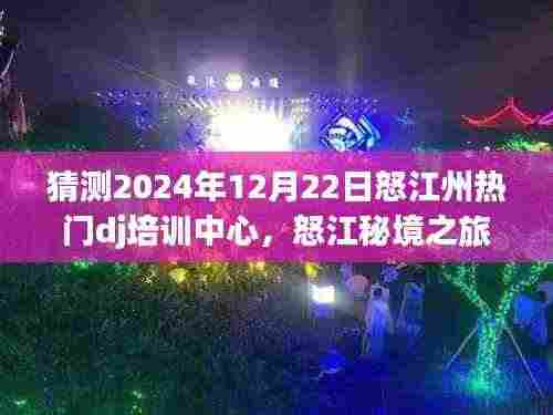 怒江秘境之旅,探寻DJ培训中心的心灵之旅,预测怒江州热门DJ培训中心动态(2024年12月22日)