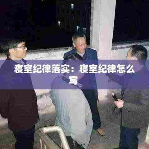 寝室纪律落实:寝室纪律怎么写