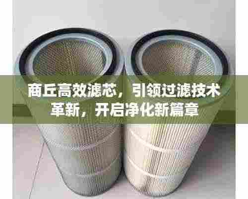 商丘高效滤芯,引领过滤技术革新,开启净化新篇章