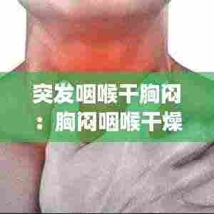 突发咽喉干胸闷：胸闷咽喉干燥怎么回事 