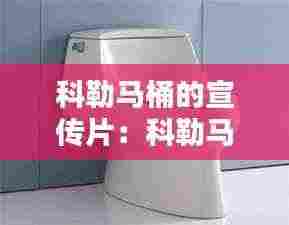 科勒马桶的宣传片:科勒马桶优点