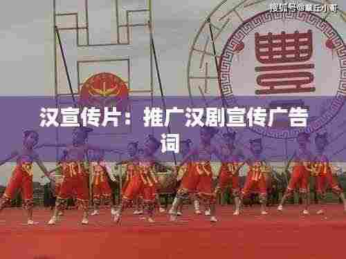 汉宣传片:推广汉剧宣传广告词