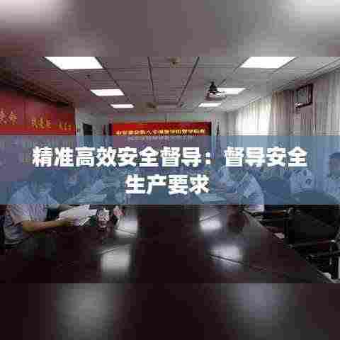 精准高效安全督导:督导安全生产要求