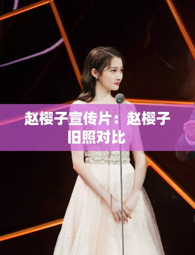 赵樱子宣传片：赵樱子旧照对比 