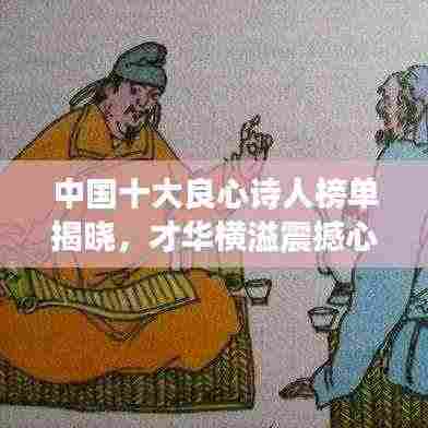中国十大良心诗人榜单揭晓,才华横溢震撼心灵!