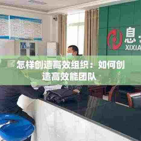 怎样创造高效组织:如何创造高效能团队