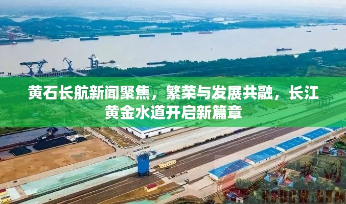黄石长航新闻聚焦,繁荣与发展共融,长江黄金水道开启新篇章
