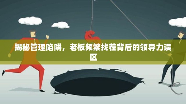 揭秘管理陷阱,老板频繁找茬背后的领导力误区