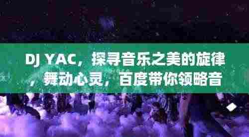DJ YAC,探寻音乐之美的旋律,舞动心灵,百度带你领略音乐魅力