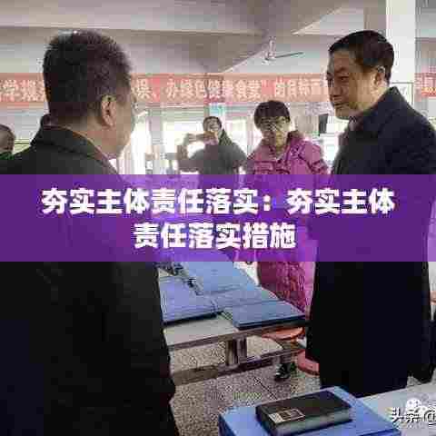 夯实主体责任落实:夯实主体责任落实措施