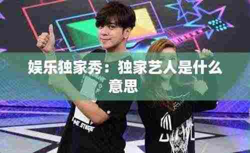 娱乐独家秀:独家艺人是什么意思