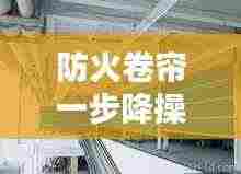 防火卷帘一步降操作规范详解