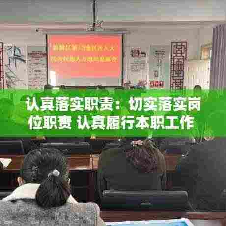 认真落实职责:切实落实岗位职责 认真履行本职工作