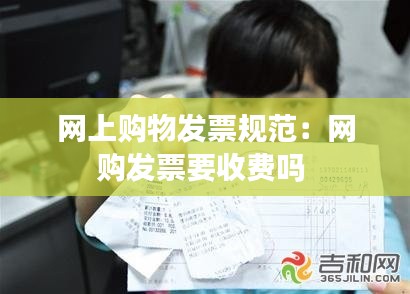 网上购物发票规范:网购发票要收费吗