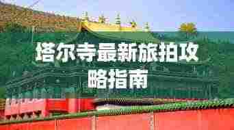塔尔寺最新旅拍攻略指南