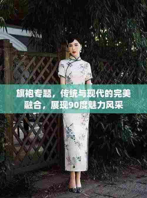 旗袍专题,传统与现代的完美融合,展现90度魅力风采