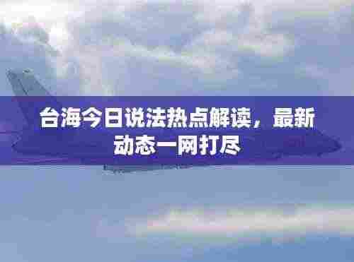 台海今日说法热点解读,最新动态一网打尽