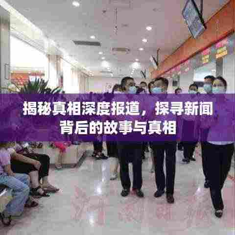 揭秘真相深度报道,探寻新闻背后的故事与真相