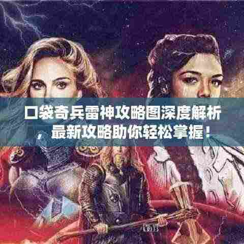 口袋奇兵雷神攻略图深度解析,最新攻略助你轻松掌握!