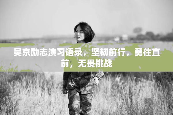 吴京励志演习语录，坚韧前行，勇往直前，无畏挑战