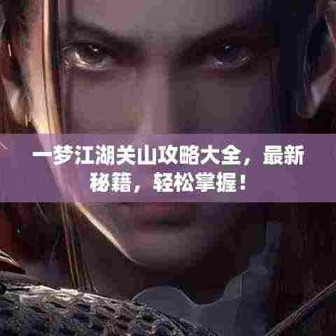 一梦江湖关山攻略大全,最新秘籍,轻松掌握!