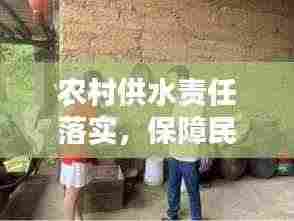 农村供水责任落实，保障民生，助力乡村振兴