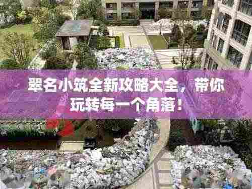 翠名小筑全新攻略大全,带你玩转每一个角落!