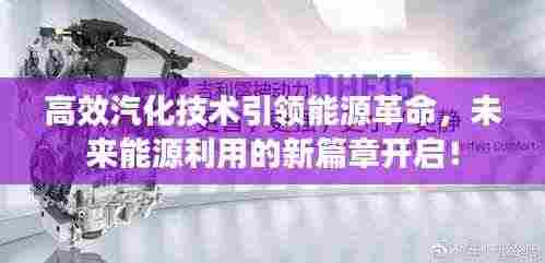 高效汽化技术引领能源革命,未来能源利用的新篇章开启!