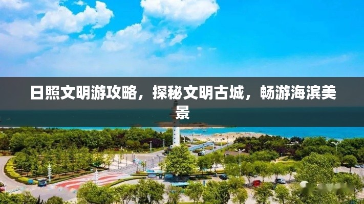 日照文明游攻略，探秘文明古城，畅游海滨美景