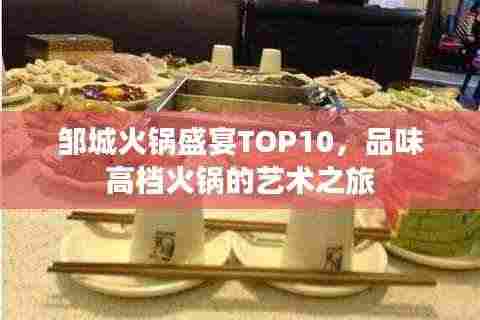邹城火锅盛宴TOP10,品味高档火锅的艺术之旅