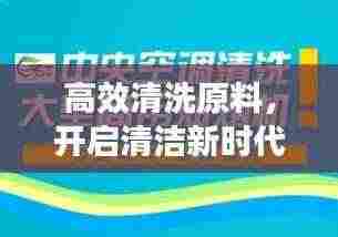 高效清洗原料，开启清洁新时代门户