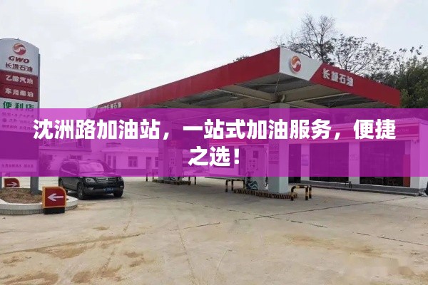 沈洲路加油站，一站式加油服务，便捷之选！