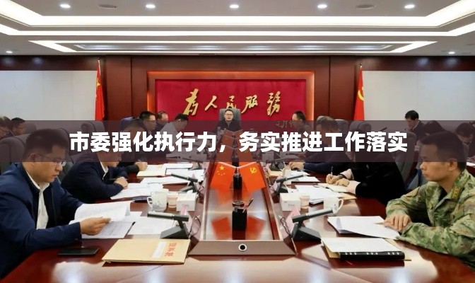 市委强化执行力,务实推进工作落实