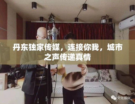 丹东独家传媒,连接你我,城市之声传递真情