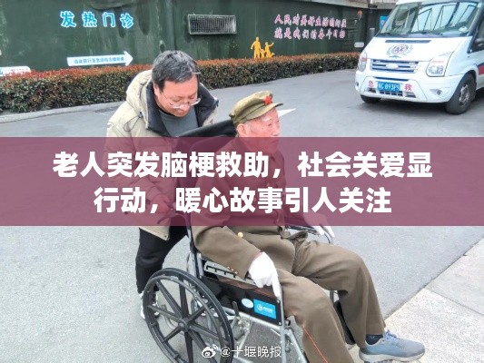 老人突发脑梗救助,社会关爱显行动,暖心故事引人关注
