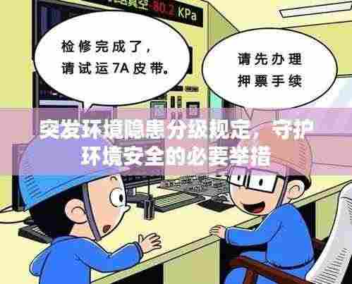 突发环境隐患分级规定,守护环境安全的必要举措